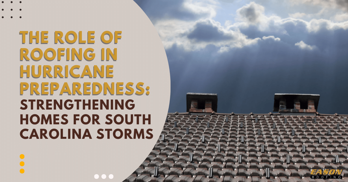 The Role of Roofing in Hurricane Preparedness for South Carolina Storms